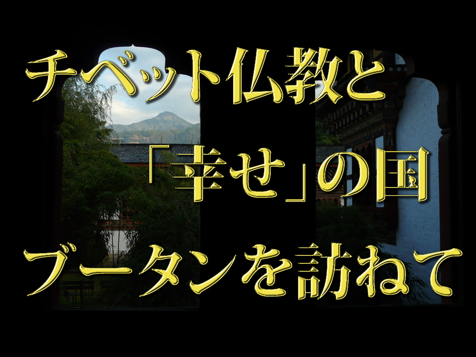 チベット仏教と幸せの国ブータンを訪ねて